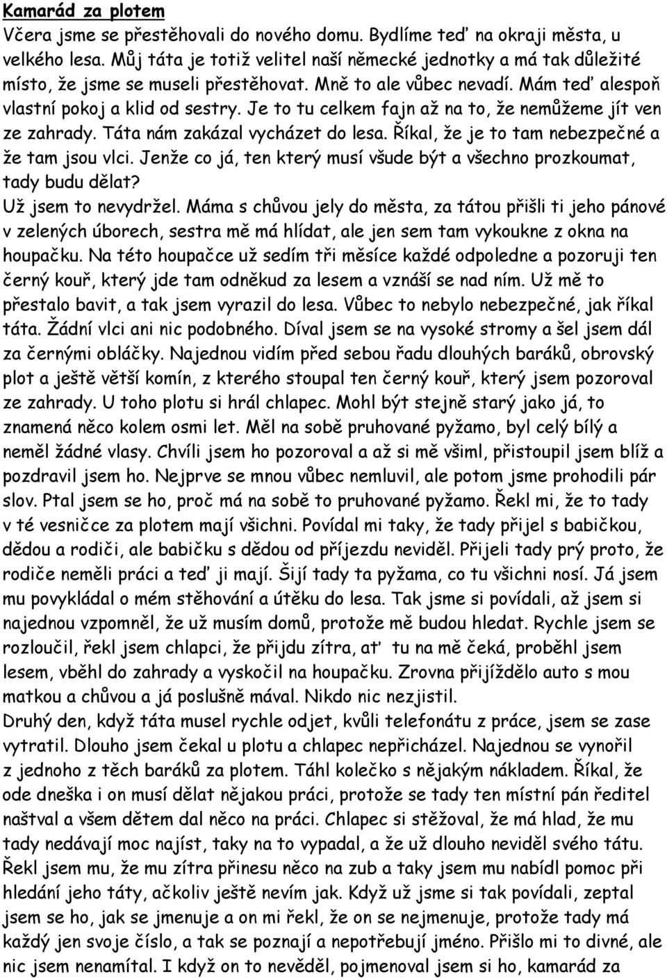 Je to tu celkem fajn až na to, že nemůžeme jít ven ze zahrady. Táta nám zakázal vycházet do lesa. Říkal, že je to tam nebezpečné a že tam jsou vlci.