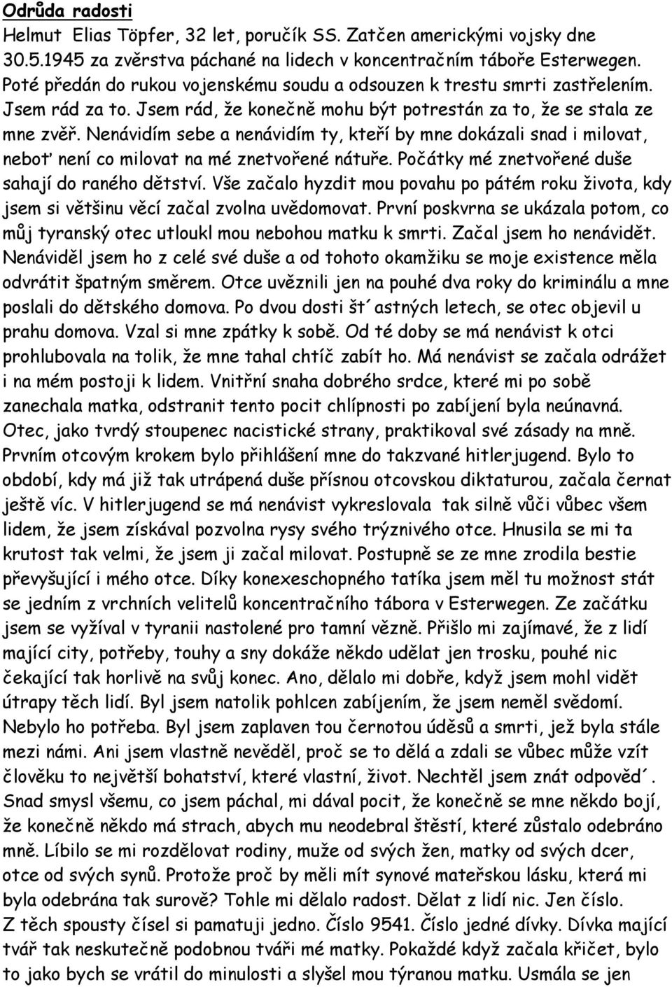 Nenávidím sebe a nenávidím ty, kteří by mne dokázali snad i milovat, neboť není co milovat na mé znetvořené nátuře. Počátky mé znetvořené duše sahají do raného dětství.