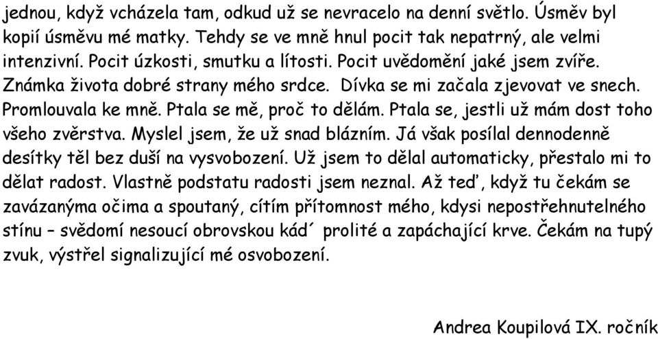 Ptala se, jestli už mám dost toho všeho zvěrstva. Myslel jsem, že už snad blázním. Já však posílal dennodenně desítky těl bez duší na vysvobození.