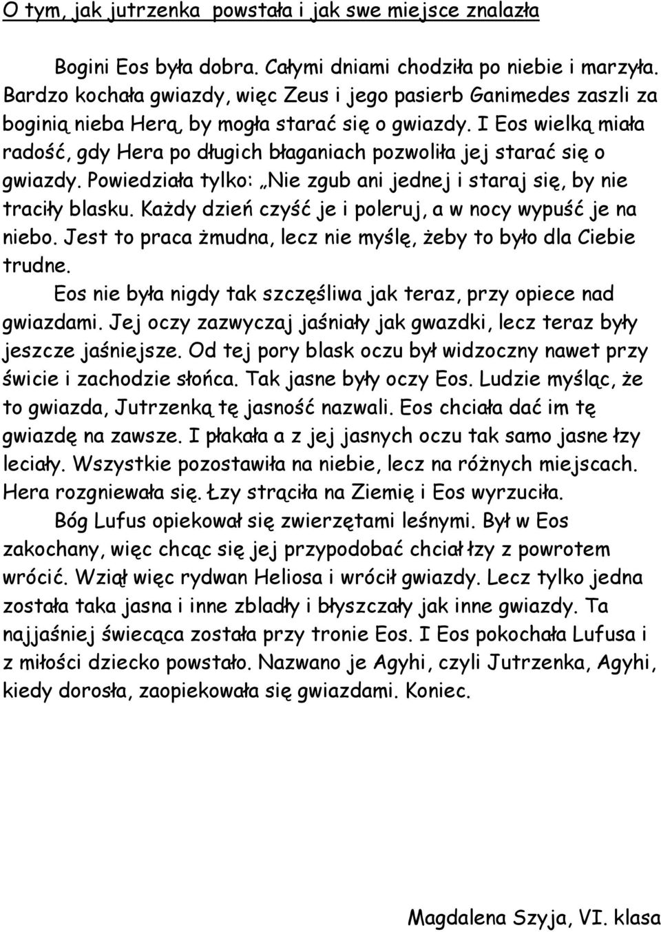 I Eos wielką miała radość, gdy Hera po długich błaganiach pozwoliła jej starać się o gwiazdy. Powiedziała tylko: Nie zgub ani jednej i staraj się, by nie traciły blasku.