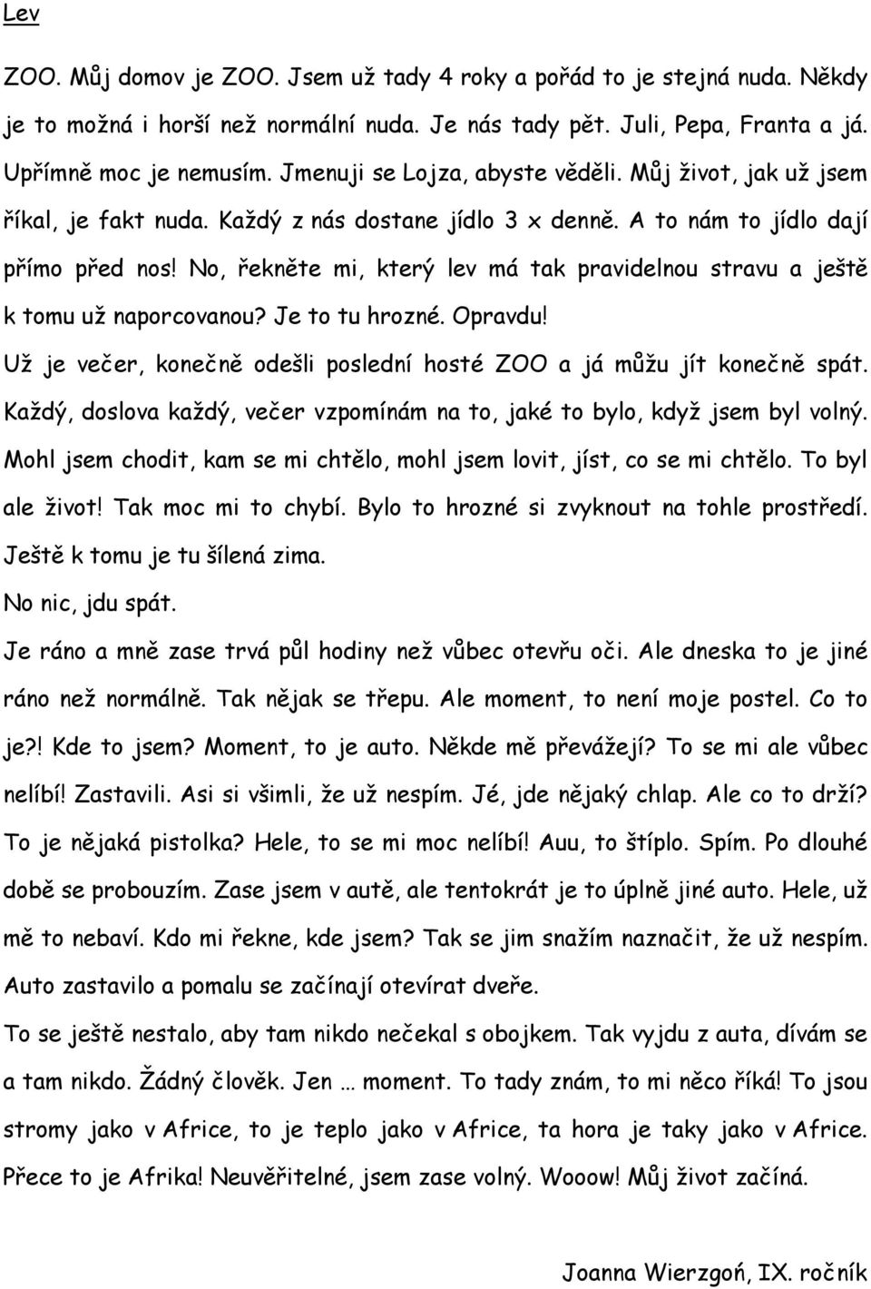 No, řekněte mi, který lev má tak pravidelnou stravu a ještě k tomu už naporcovanou? Je to tu hrozné. Opravdu! Už je večer, konečně odešli poslední hosté ZOO a já můžu jít konečně spát.