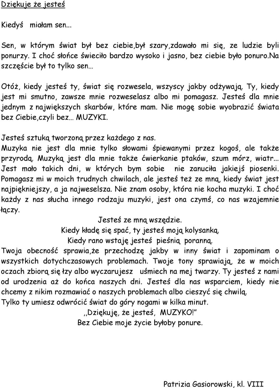 Jesteś dla mnie jednym z największych skarbów, które mam. Nie mogę sobie wyobrazić świata bez Ciebie,czyli bez MUZYKI. Jesteś sztuką tworzoną przez każdego z nas.