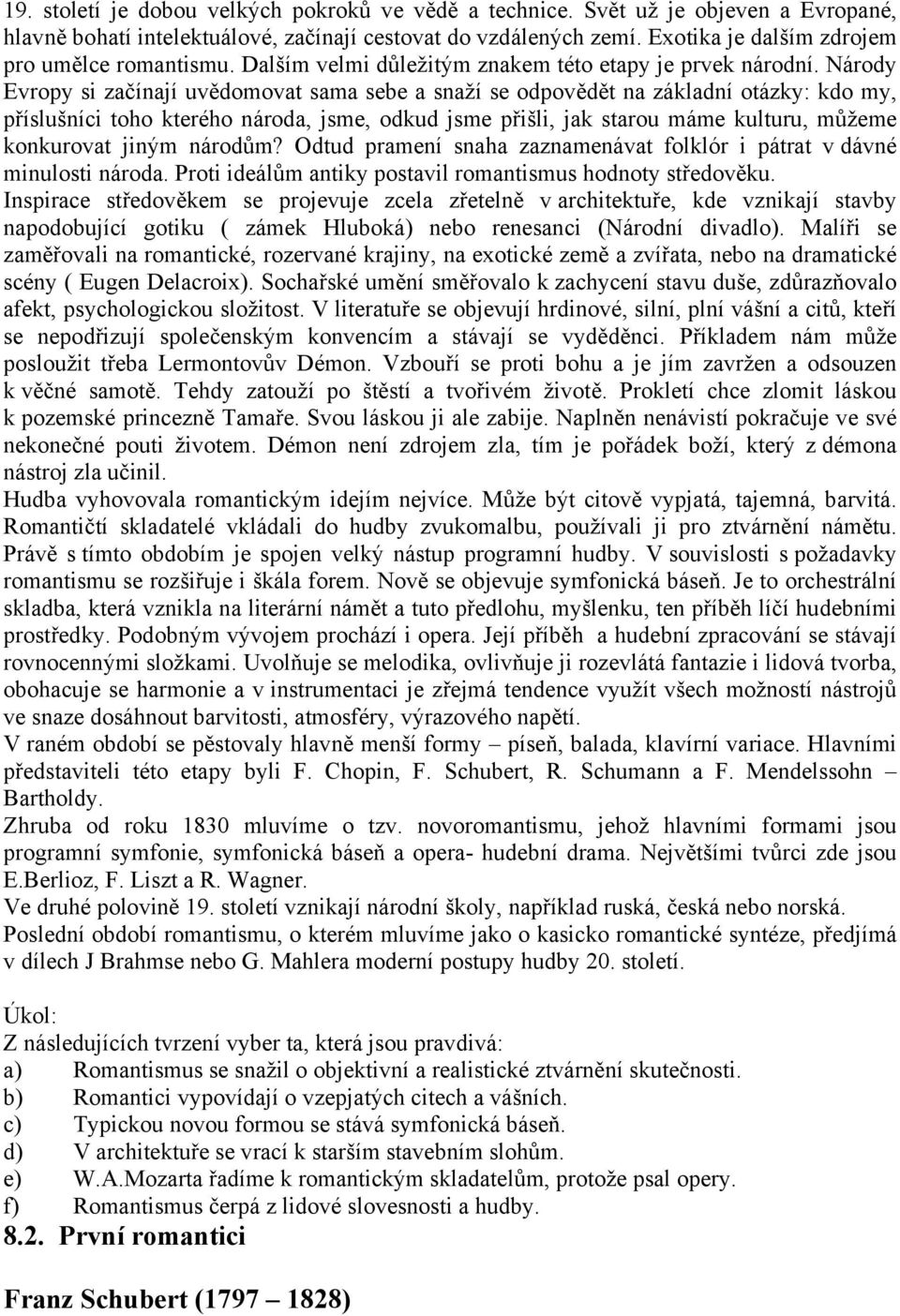 Národy Evropy si začínají uvědomovat sama sebe a snaží se odpovědět na základní otázky: kdo my, příslušníci toho kterého národa, jsme, odkud jsme přišli, jak starou máme kulturu, můžeme konkurovat