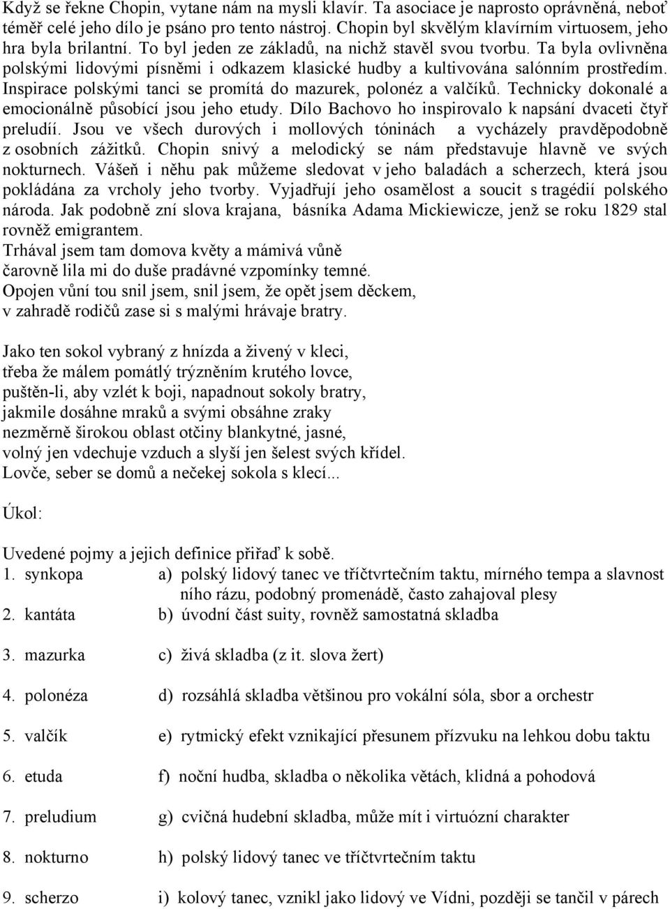 Ta byla ovlivněna polskými lidovými písněmi i odkazem klasické hudby a kultivována salónním prostředím. Inspirace polskými tanci se promítá do mazurek, polonéz a valčíků.