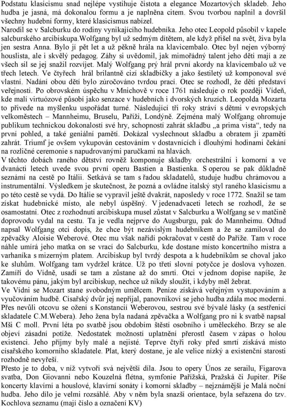 wolfgang byl už sedmým dítětem, ale když přišel na svět, živa byla jen sestra Anna. Bylo jí pět let a už pěkně hrála na klavicembalo. Otec byl nejen výborný houslista, ale i skvělý pedagog.