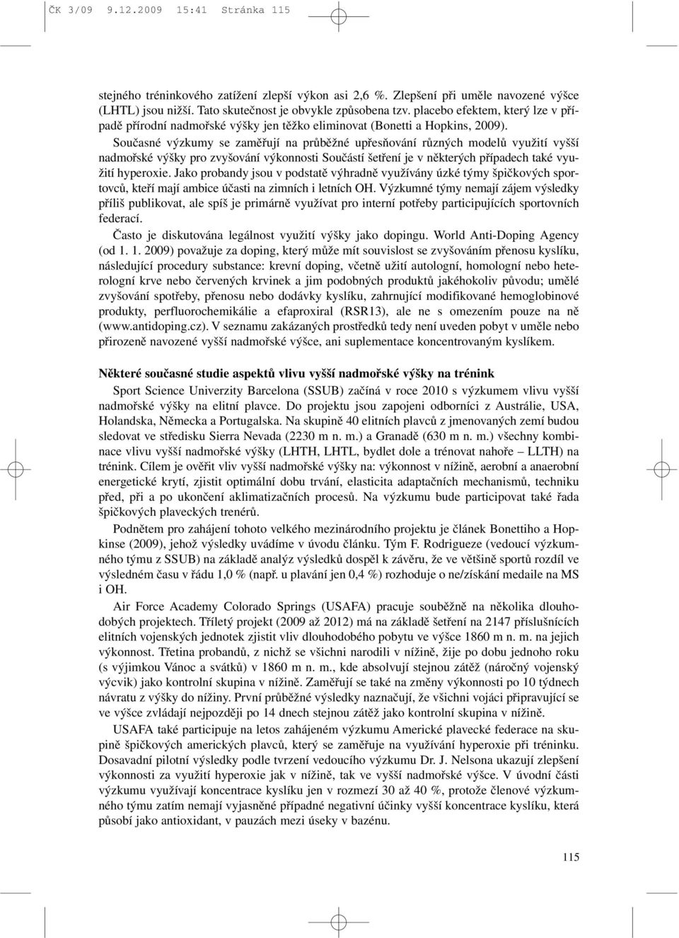 Současné výzkumy se zaměřují na průběžné upřesňování různých modelů využití vyšší nadmořské výšky pro zvyšování výkonnosti Součástí šetření je v některých případech také využití hyperoxie.