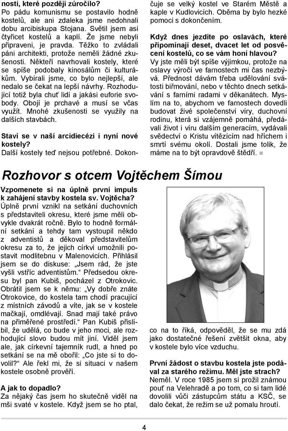 Vybírali jsme, co bylo nejlepší, ale nedalo se čekat na lepší návrhy. Rozhodující totiž byla chuť lidí a jakási euforie svobody. Obojí je prchavé a musí se včas využít.