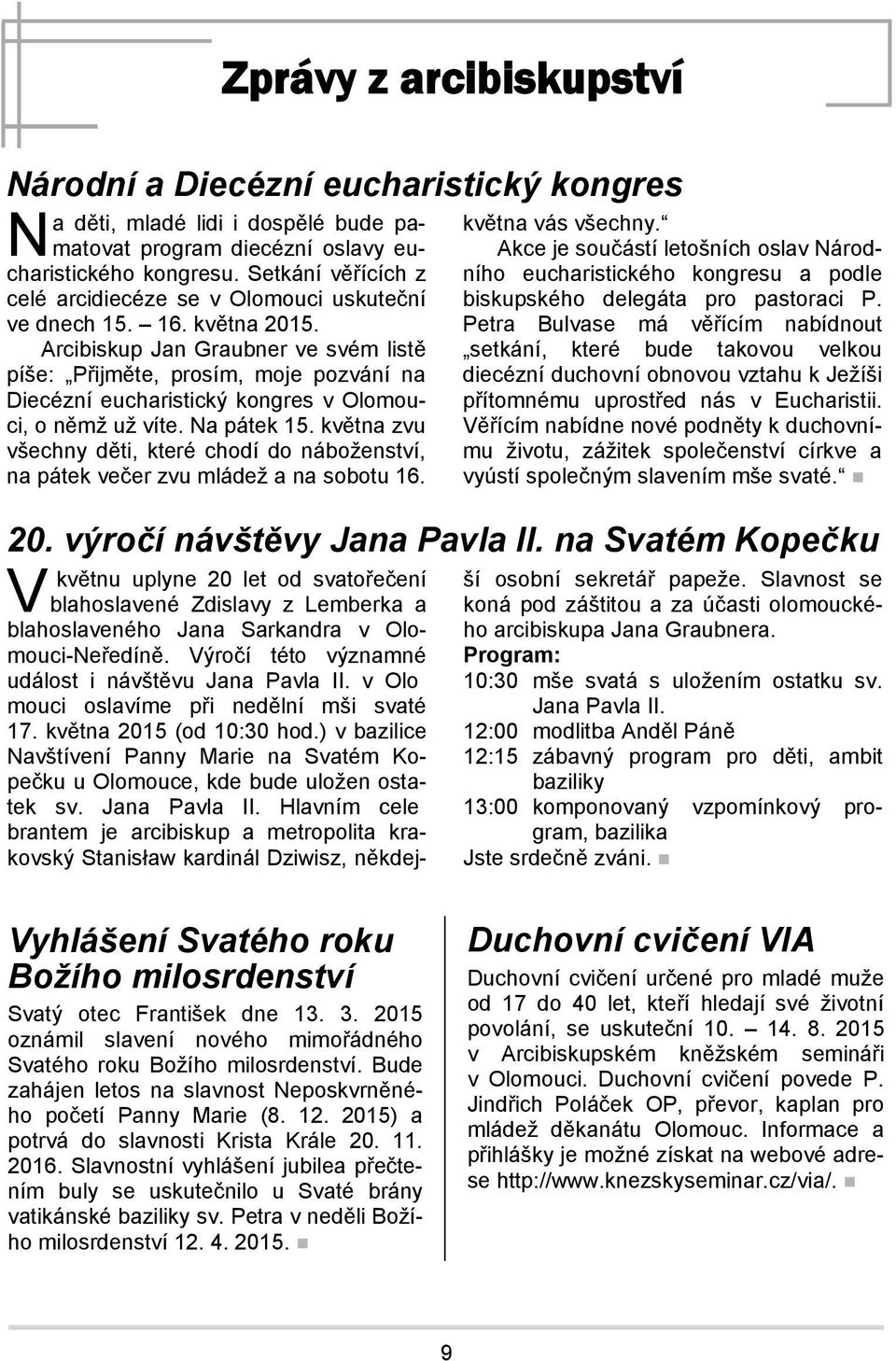 Arcibiskup Jan Graubner ve svém listě píše: Přijměte, prosím, moje pozvání na Diecézní eucharistický kongres v Olomouci, o němž už víte. Na pátek 15.