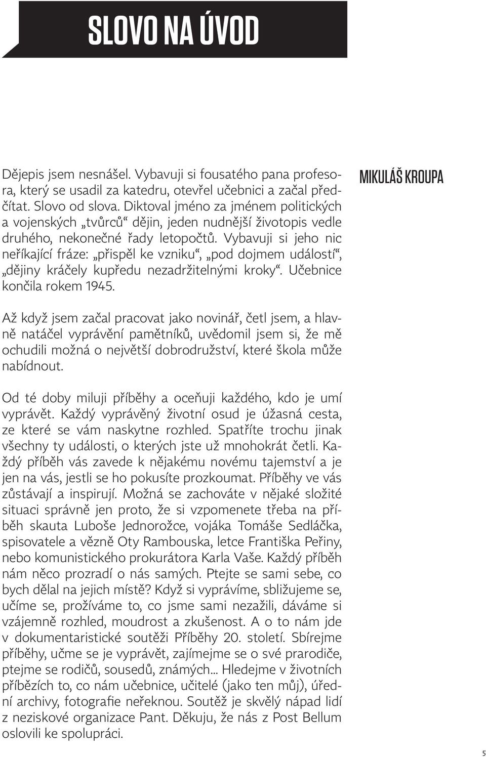 Vybavuji si jeho nic neříkající fráze: přispěl ke vzniku, pod dojmem událostí, dějiny kráčely kupředu nezadržitelnými kroky. Učebnice končila rokem 1945.