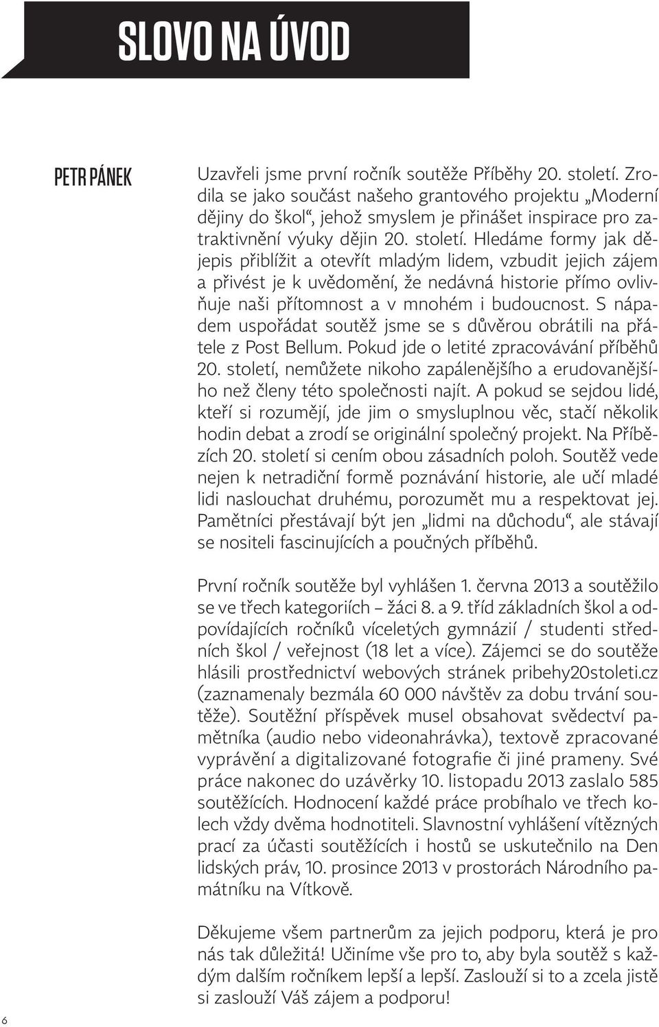 Hledáme formy jak dějepis přiblížit a otevřít mladým lidem, vzbudit jejich zájem a přivést je k uvědomění, že nedávná historie přímo ovlivňuje naši přítomnost a v mnohém i budoucnost.