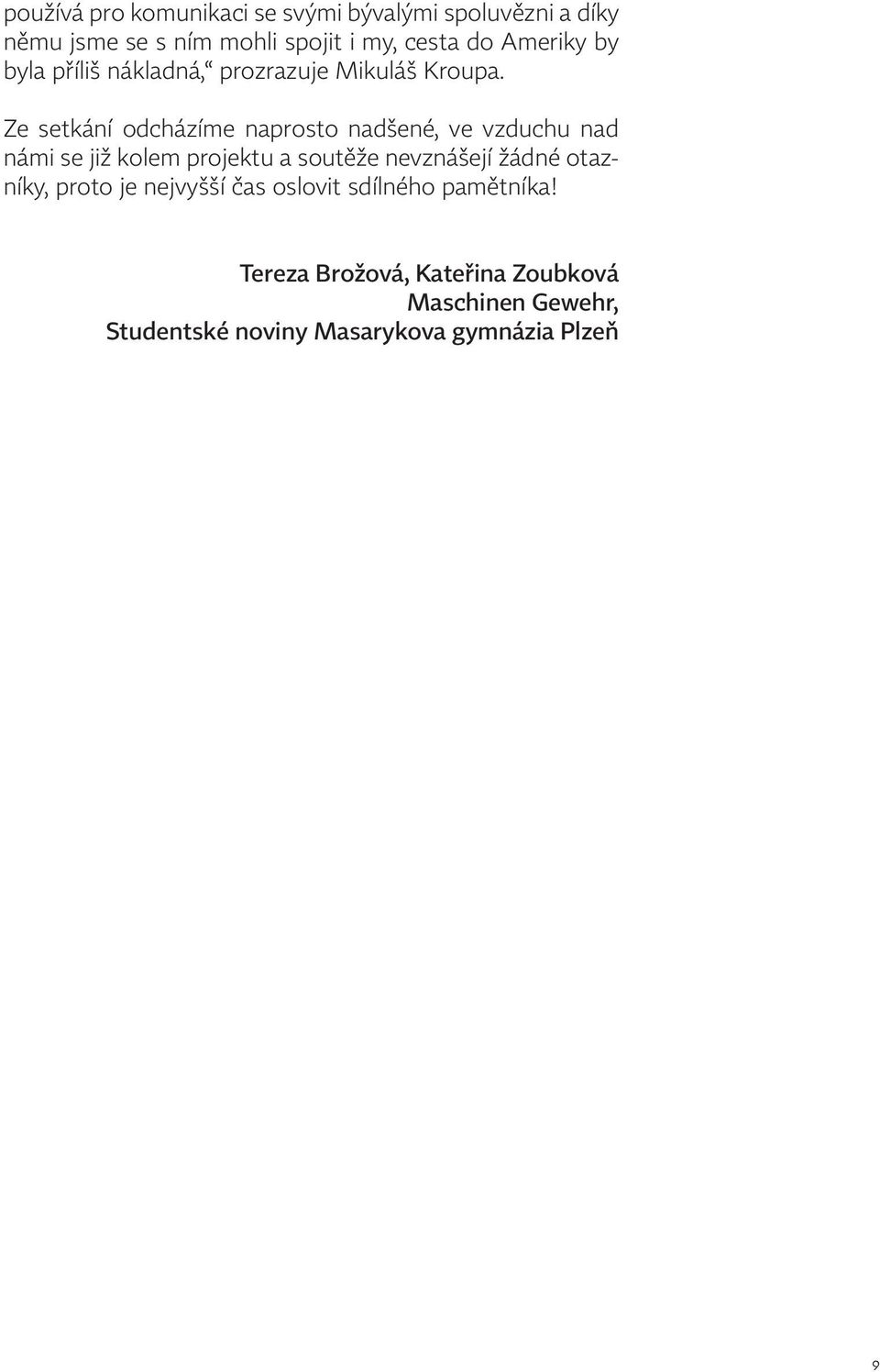 Ze setkání odcházíme naprosto nadšené, ve vzduchu nad námi se již kolem projektu a soutěže nevznášejí žádné