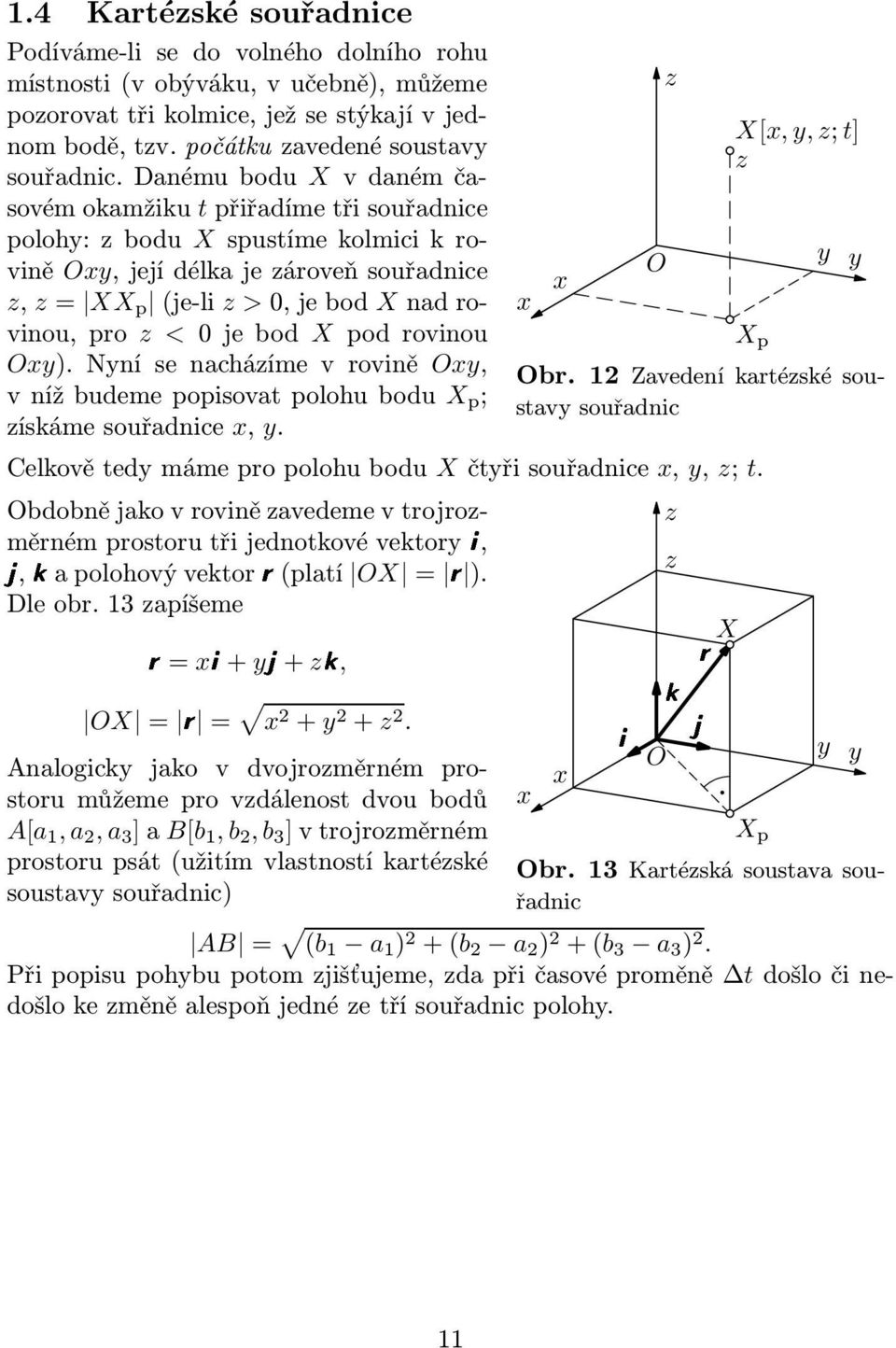 podrovinou Oxy). Nyní se nacházíme v rovině Oxy, vnížbudemepopisovapolohubodu X p ; získáme souřadnice x, y. x x O z X[x, y,z;] z X p Obr.