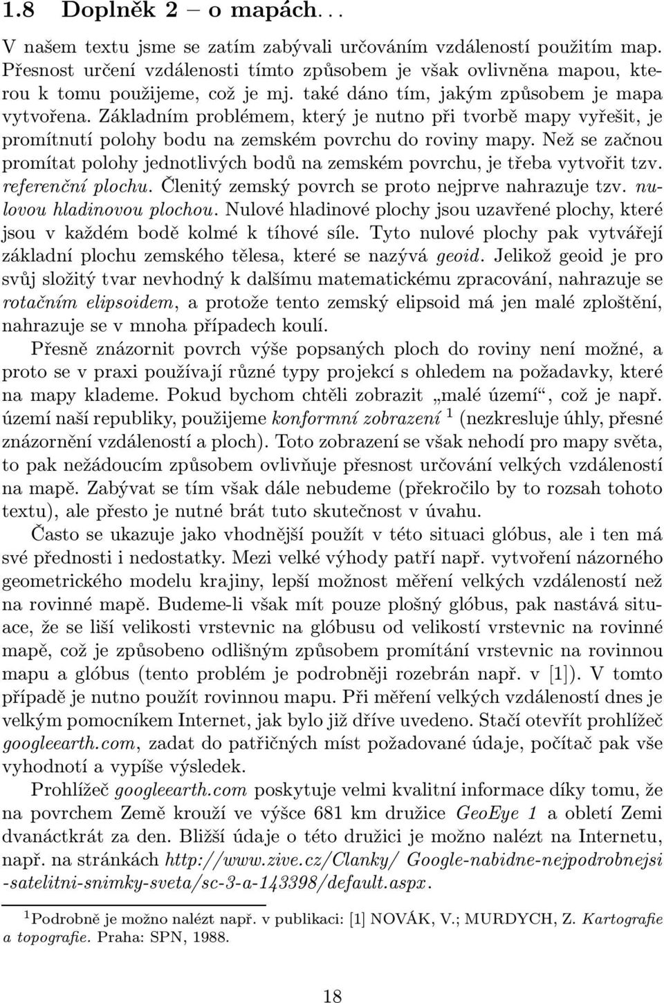 Než se začnou promía polohy jednolivých bodů na zemském povrchu, je řeba vyvoři zv. referenční plochu. Členiý zemský povrch se proo nejprve nahrazuje zv. nulovou hladinovou plochou.