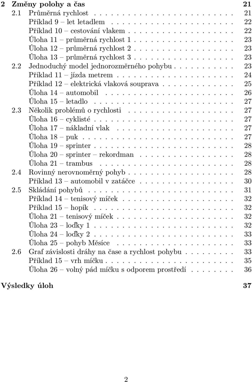 .................... 24 Příklad12 elekrickávlakovásouprava............. 25 Úloha14 auomobil....................... 26 Úloha15 leadlo......................... 27 2.3 Několikproblémůorychlosi.