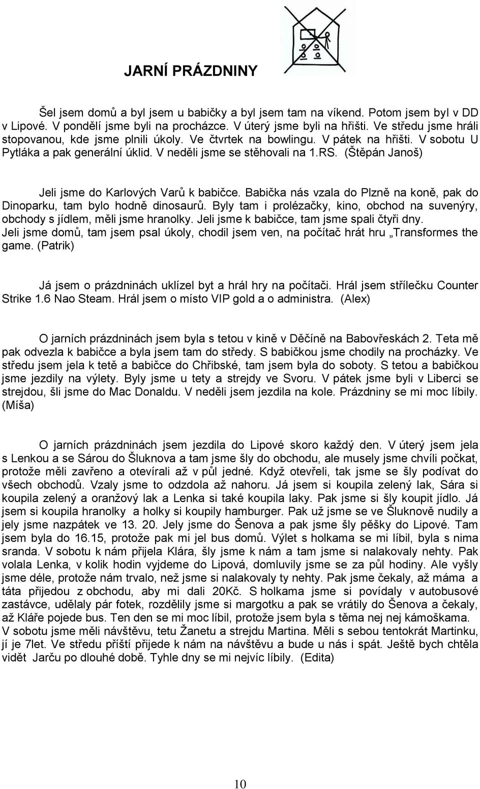 (Štěpán Janoš) Jeli jsme do Karlových Varů k babičce. Babička nás vzala do Plzně na koně, pak do Dinoparku, tam bylo hodně dinosaurů.