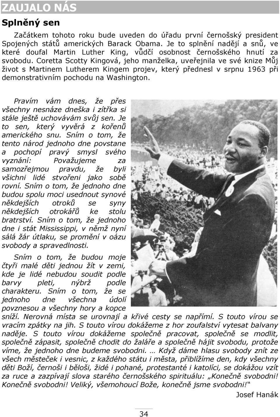 Coretta Scotty Kingová, jeho manţelka, uveřejnila ve své knize Můj ţivot s Martinem Lutherem Kingem projev, který přednesl v srpnu 1963 při demonstrativním pochodu na Washington.