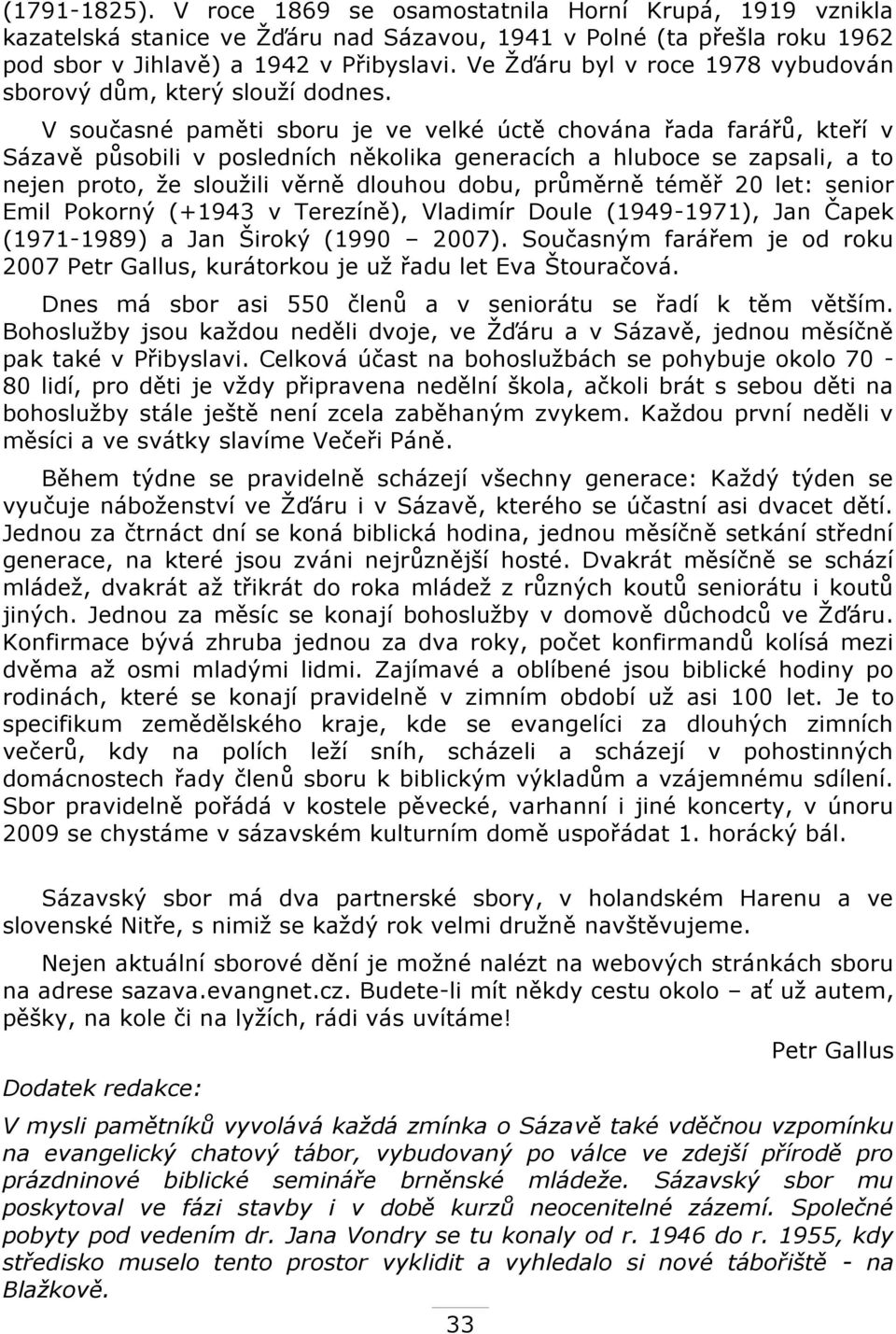 V současné paměti sboru je ve velké úctě chována řada farářů, kteří v Sázavě působili v posledních několika generacích a hluboce se zapsali, a to nejen proto, ţe slouţili věrně dlouhou dobu, průměrně