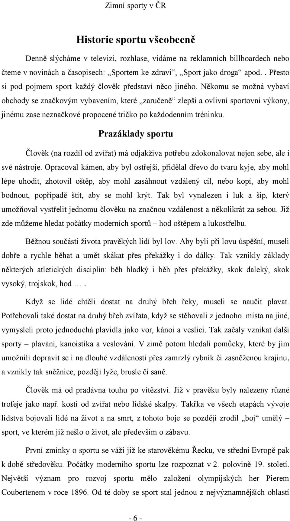 Někomu se možná vybaví obchody se značkovým vybavením, které zaručeně zlepší a ovlivní sportovní výkony, jinému zase neznačkové propocené tričko po každodenním tréninku.