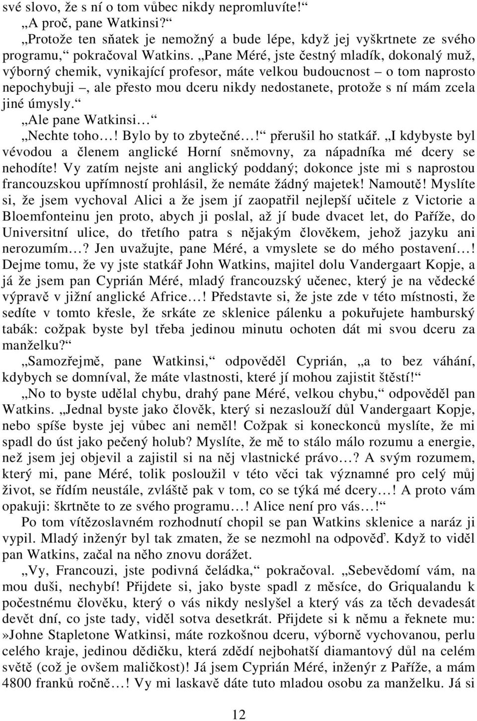 jiné úmysly. Ale pane Watkinsi Nechte toho! Bylo by to zbytečné! přerušil ho statkář. I kdybyste byl vévodou a členem anglické Horní sněmovny, za nápadníka mé dcery se nehodíte!