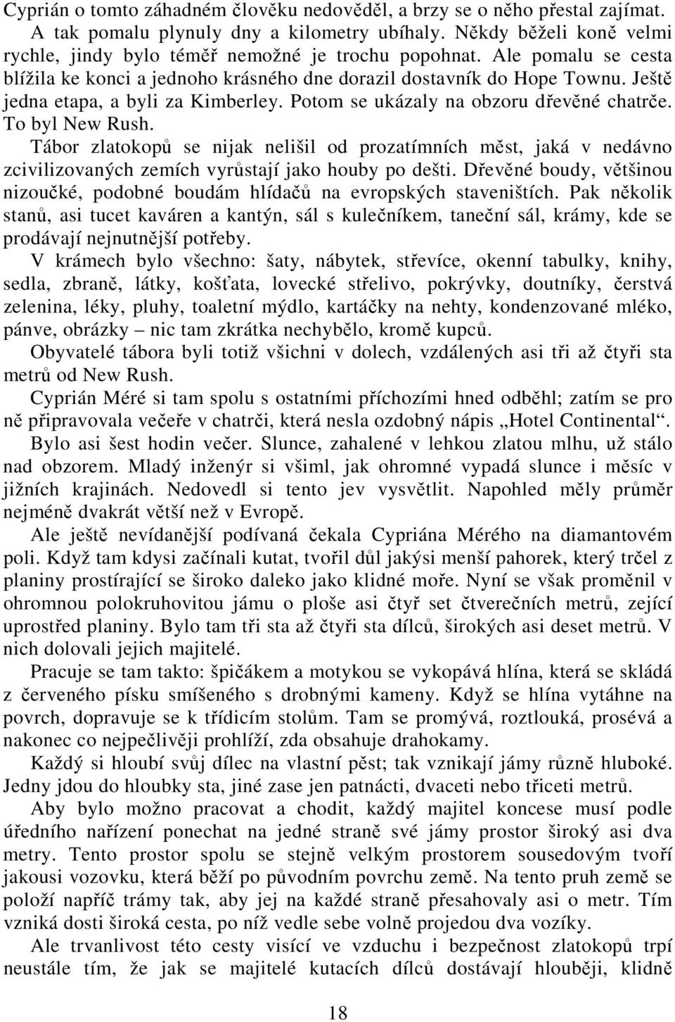 Tábor zlatokopů se nijak nelišil od prozatímních měst, jaká v nedávno zcivilizovaných zemích vyrůstají jako houby po dešti.