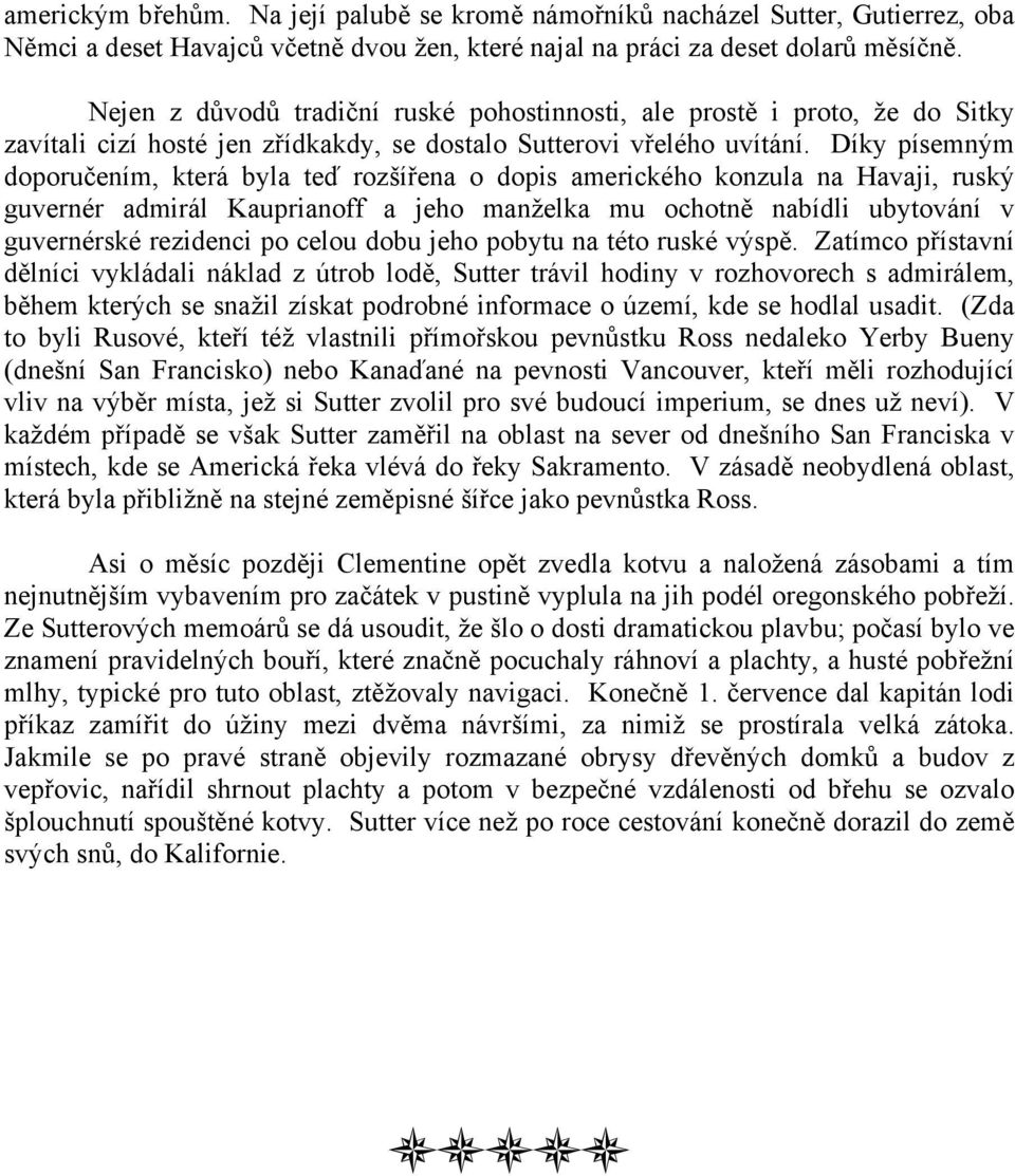 Díky písemným doporučením, která byla ted rozšířena o dopis amerického konzula na Havaji, ruský guvernér admirál Kauprianoff a jeho manželka mu ochotně nabídli ubytování v guvernérské rezidenci po