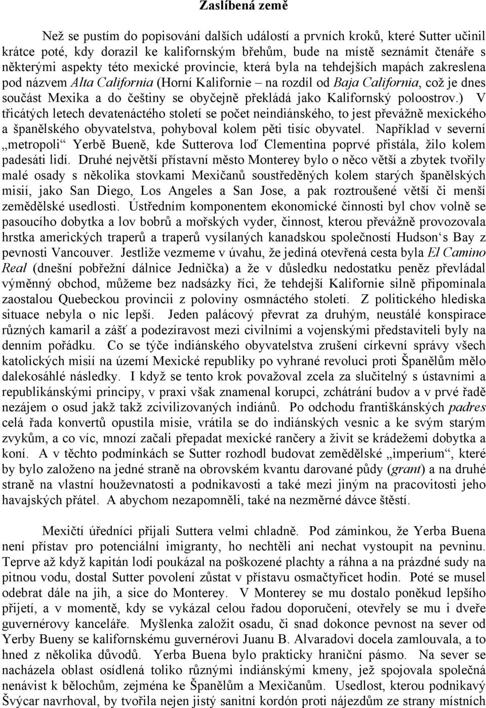 překládá jako Kalifornský poloostrov.) V třicátých letech devatenáctého století se počet neindiánského, to jest převážně mexického a španělského obyvatelstva, pohyboval kolem pěti tisíc obyvatel.