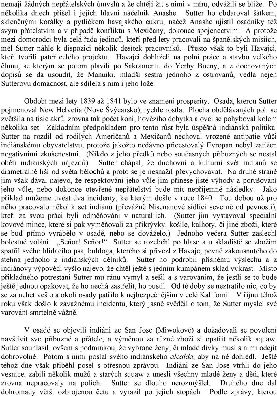 A protože mezi domorodci byla celá řada jedinců, kteří před lety pracovali na španělských misiích, měl Sutter náhle k dispozici několik desítek pracovníků.