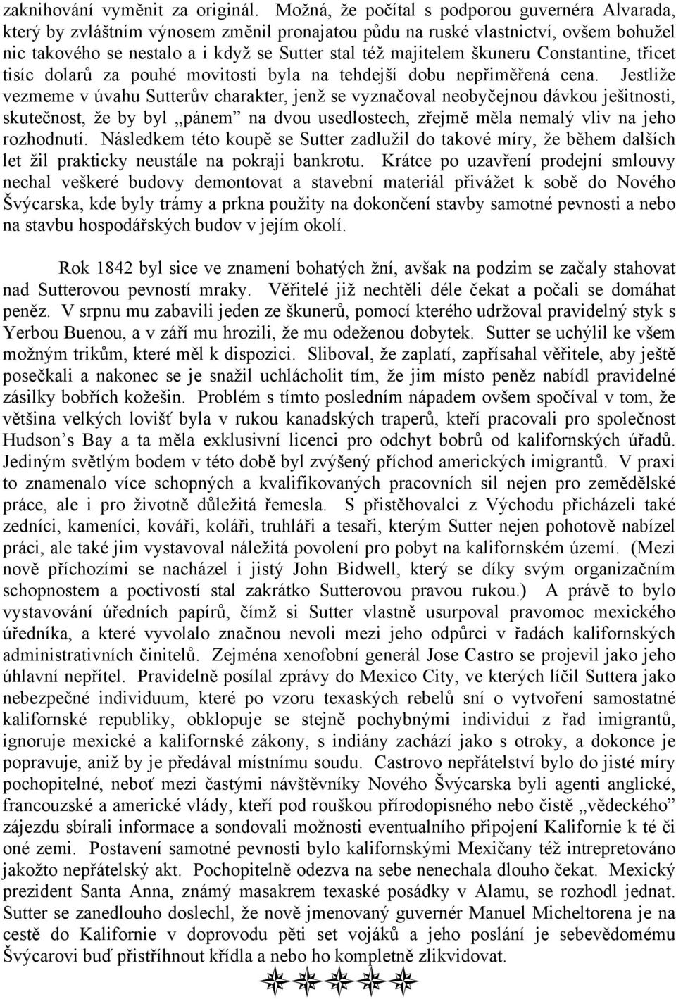 škuneru Constantine, třicet tisíc dolarů za pouhé movitosti byla na tehdejší dobu nepřiměřená cena.