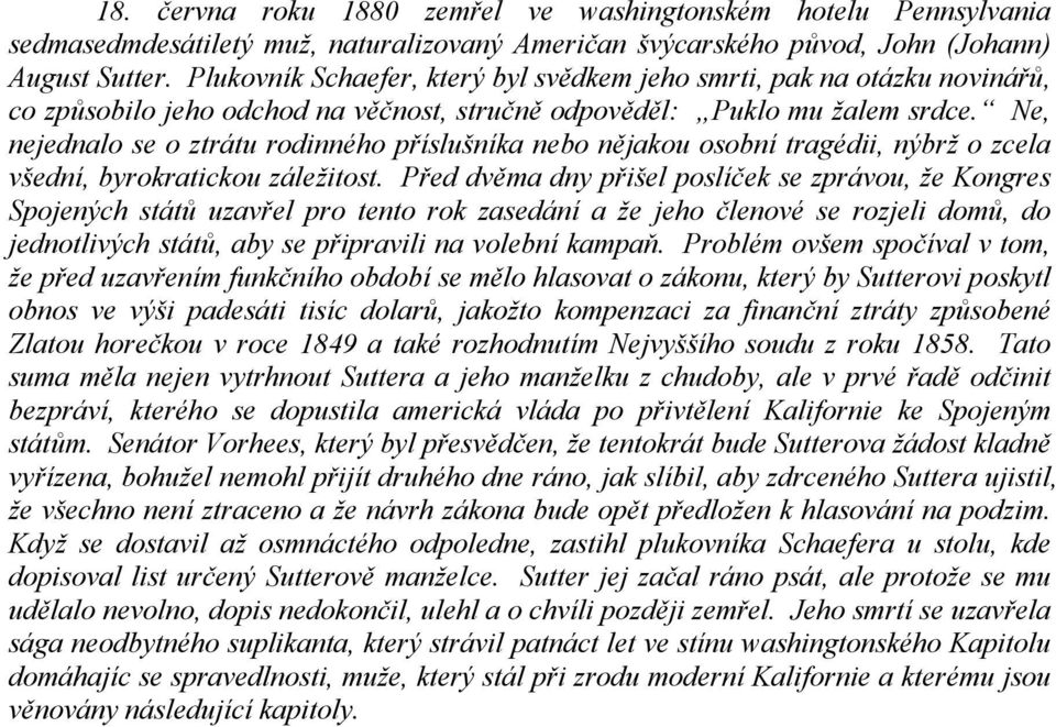 Ne, nejednalo se o ztrátu rodinného příslušníka nebo nějakou osobní tragédii, nýbrž o zcela všední, byrokratickou záležitost.