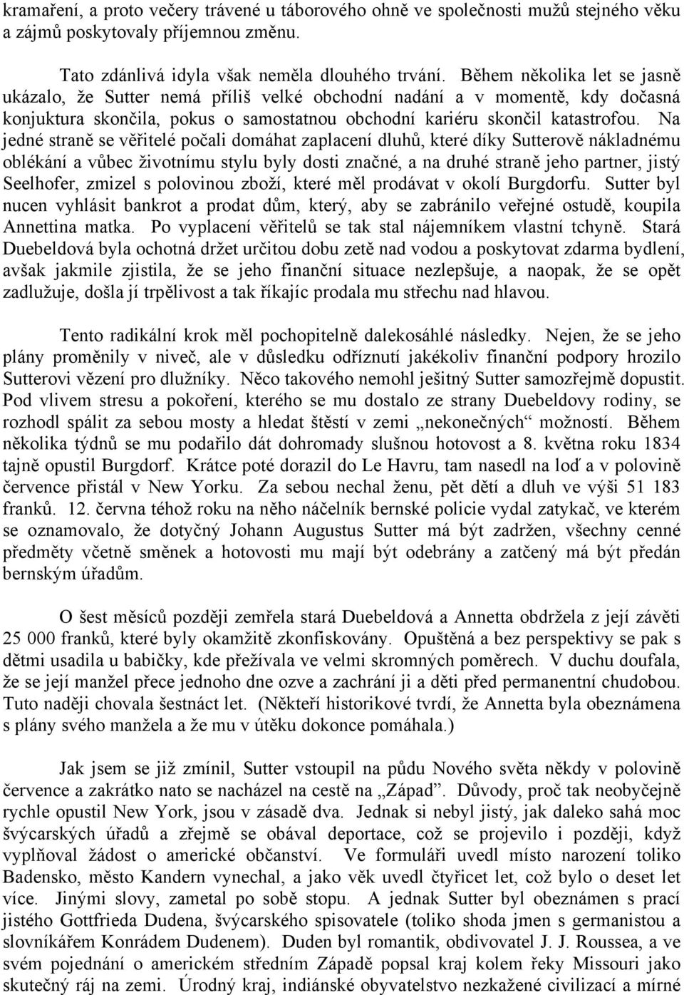 Na jedné straně se věřitelé počali domáhat zaplacení dluhů, které díky Sutterově nákladnému oblékání a vůbec životnímu stylu byly dosti značné, a na druhé straně jeho partner, jistý Seelhofer, zmizel