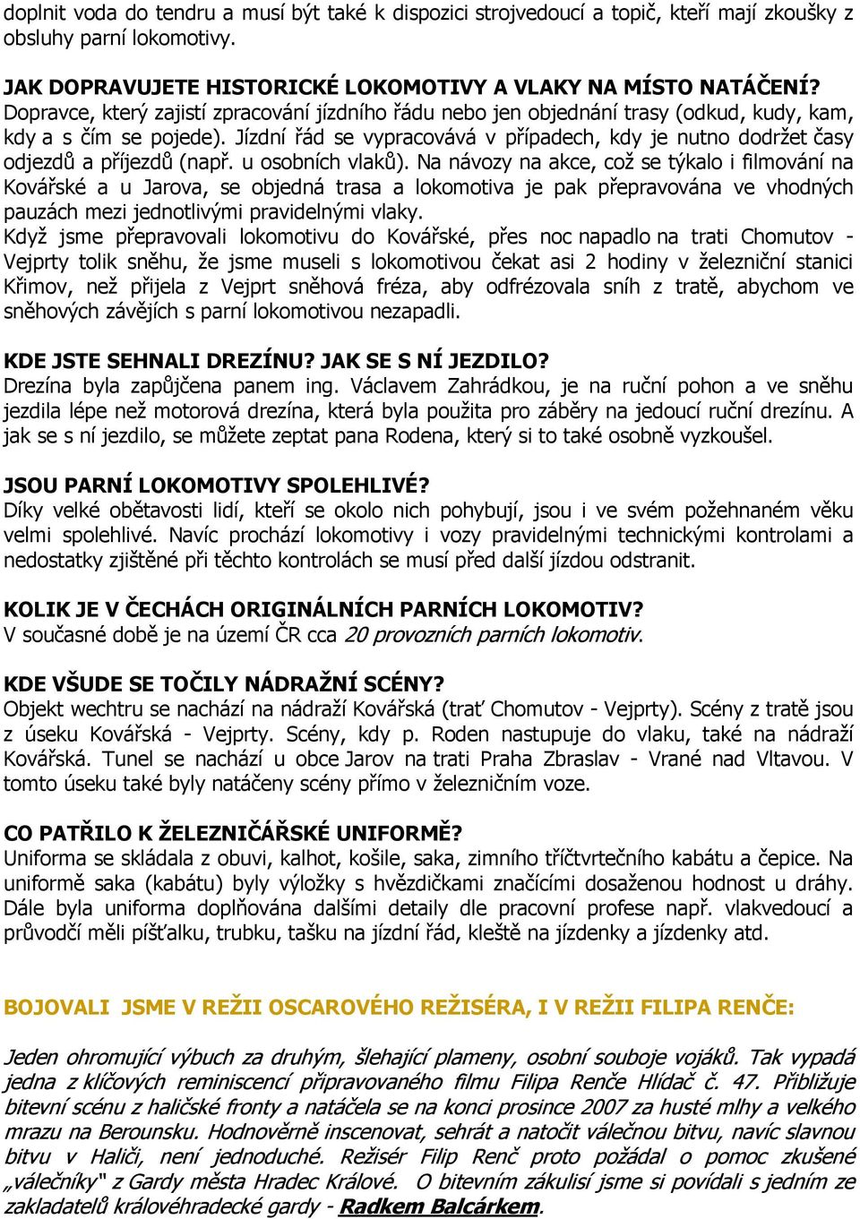 Jízdní řád se vypracovává v případech, kdy je nutno dodržet časy odjezdů a příjezdů (např. u osobních vlaků).