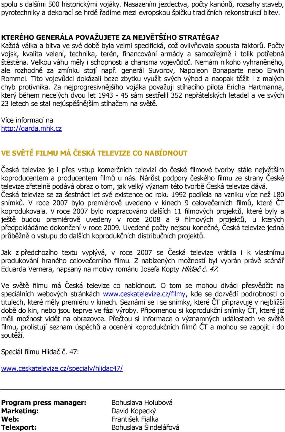 Počty vojsk, kvalita velení, technika, terén, financování armády a samozřejmě i tolik potřebná štěstěna. Velkou váhu měly i schopnosti a charisma vojevůdců.