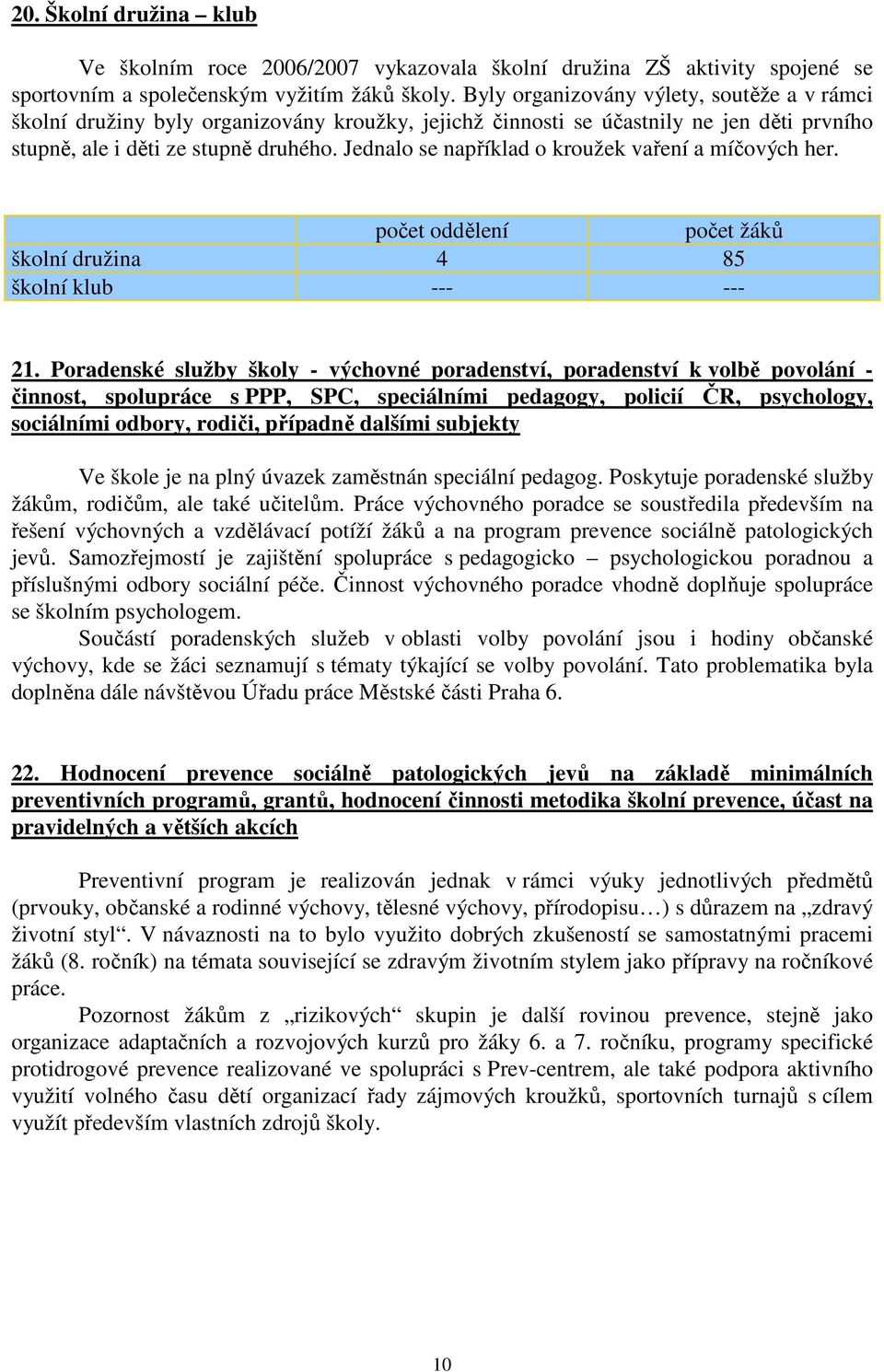 Jednalo se například o kroužek vaření a míčových her. počet oddělení počet žáků školní družina 4 85 školní klub --- --- 21.