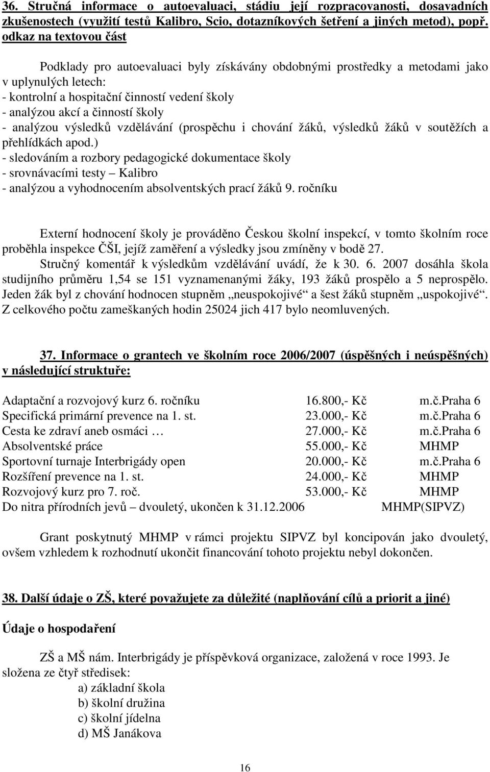 školy - analýzou výsledků vzdělávání (prospěchu i chování žáků, výsledků žáků v soutěžích a přehlídkách apod.