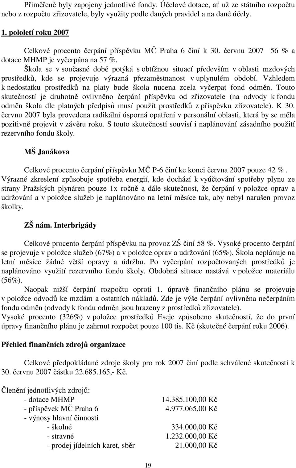 Škola se v současné době potýká s obtížnou situací především v oblasti mzdových prostředků, kde se projevuje výrazná přezaměstnanost v uplynulém období.