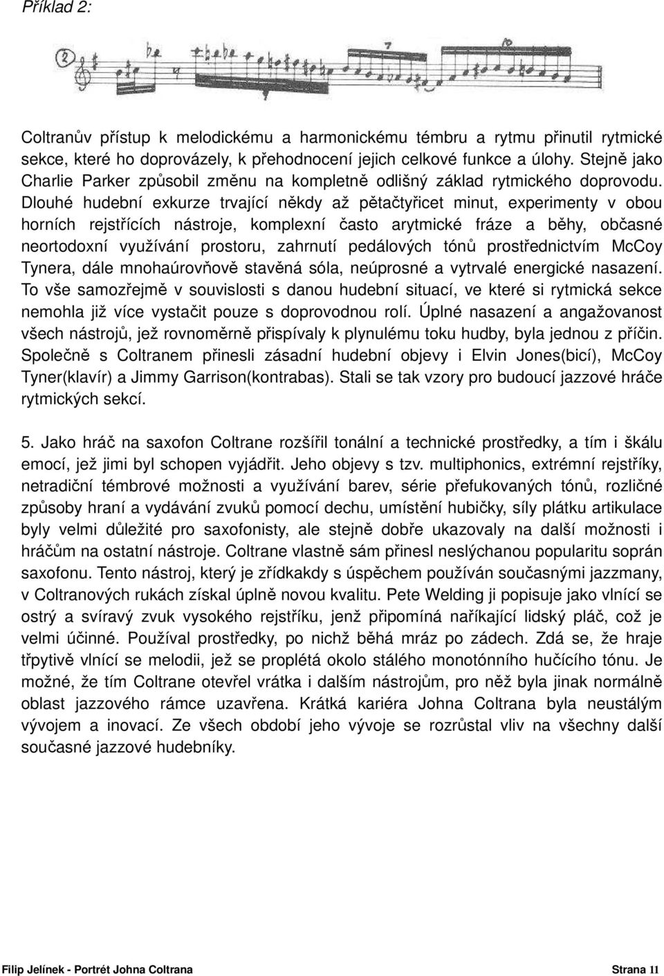 Dlouhé hudební exkurze trvající někdy až pětačtyřicet minut, experimenty v obou horních rejstřících nástroje, komplexní často arytmické fráze a běhy, občasné neortodoxní využívání prostoru, zahrnutí