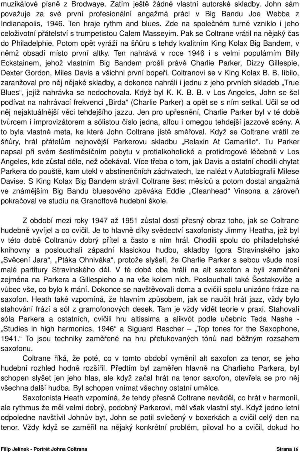 Potom opět vyráží na šňůru s tehdy kvalitním King Kolax Big Bandem, v němž obsadí místo první altky.