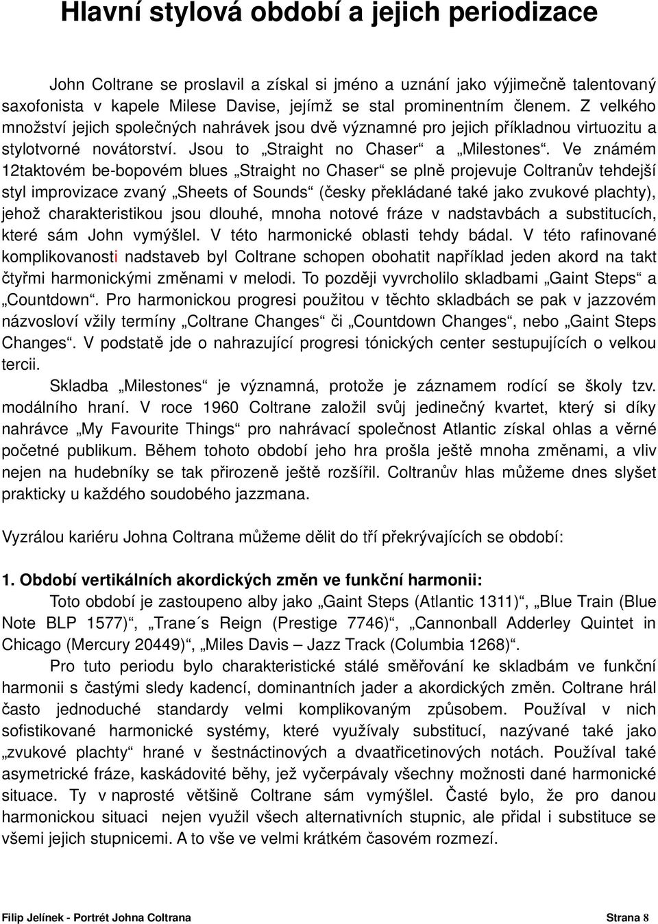 Ve známém 12taktovém be-bopovém blues Straight no Chaser se plně projevuje Coltranův tehdejší styl improvizace zvaný Sheets of Sounds (česky překládané také jako zvukové plachty), jehož