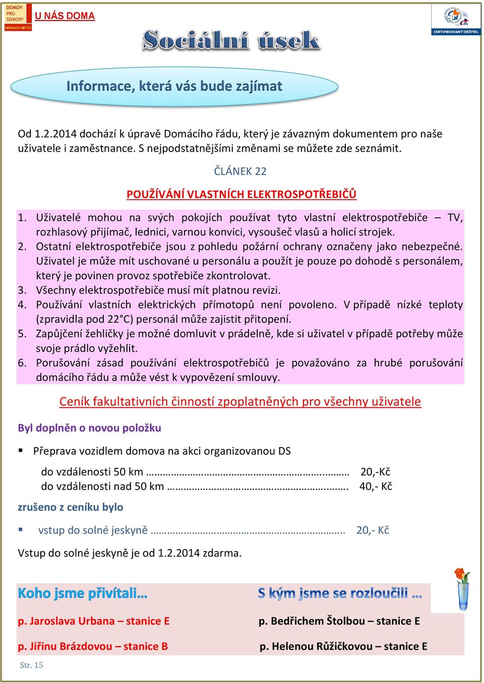 Uživatelé mohou na svých pokojích používat tyto vlastní elektrospotřebiče TV, rozhlasový přijímač, lednici, varnou konvici, vysoušeč vlasů a holicí strojek. 2.