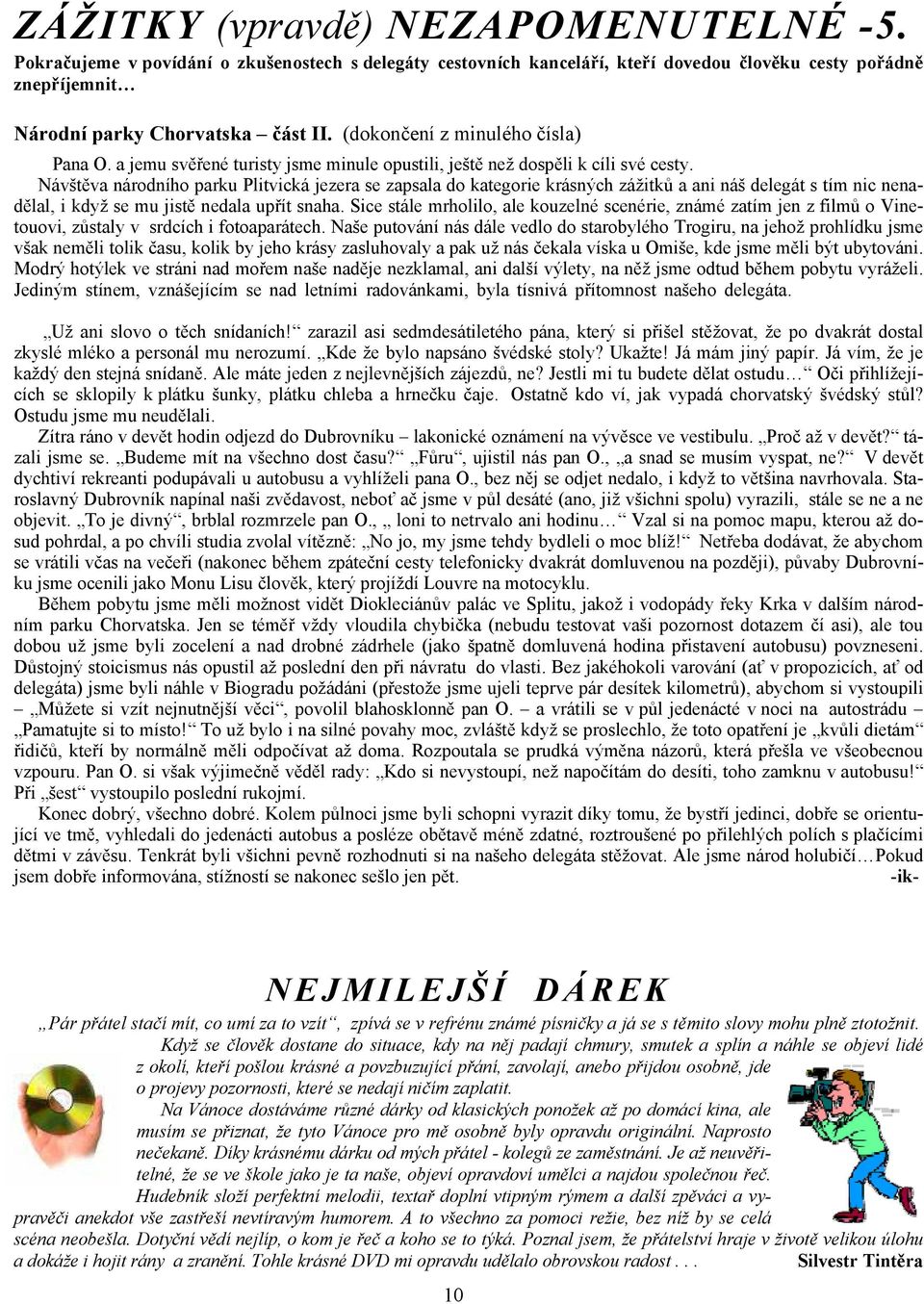 Návštěva národního parku Plitvická jezera se zapsala do kategorie krásných zážitků a ani náš delegát s tím nic nenadělal, i když se mu jistě nedala upřít snaha.