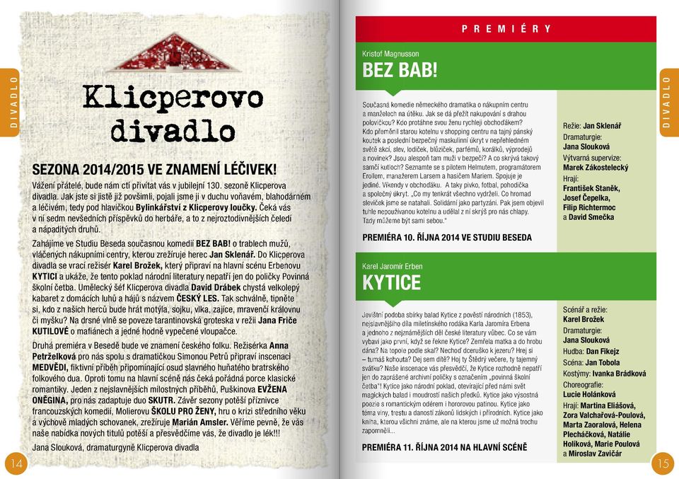 Čeká vás v ní sedm nevšedních příspěvků do herbáře, a to z nejroztodivnějších čeledí a nápaditých druhů. Zahájíme ve Studiu Beseda současnou komedií BEZ BAB!