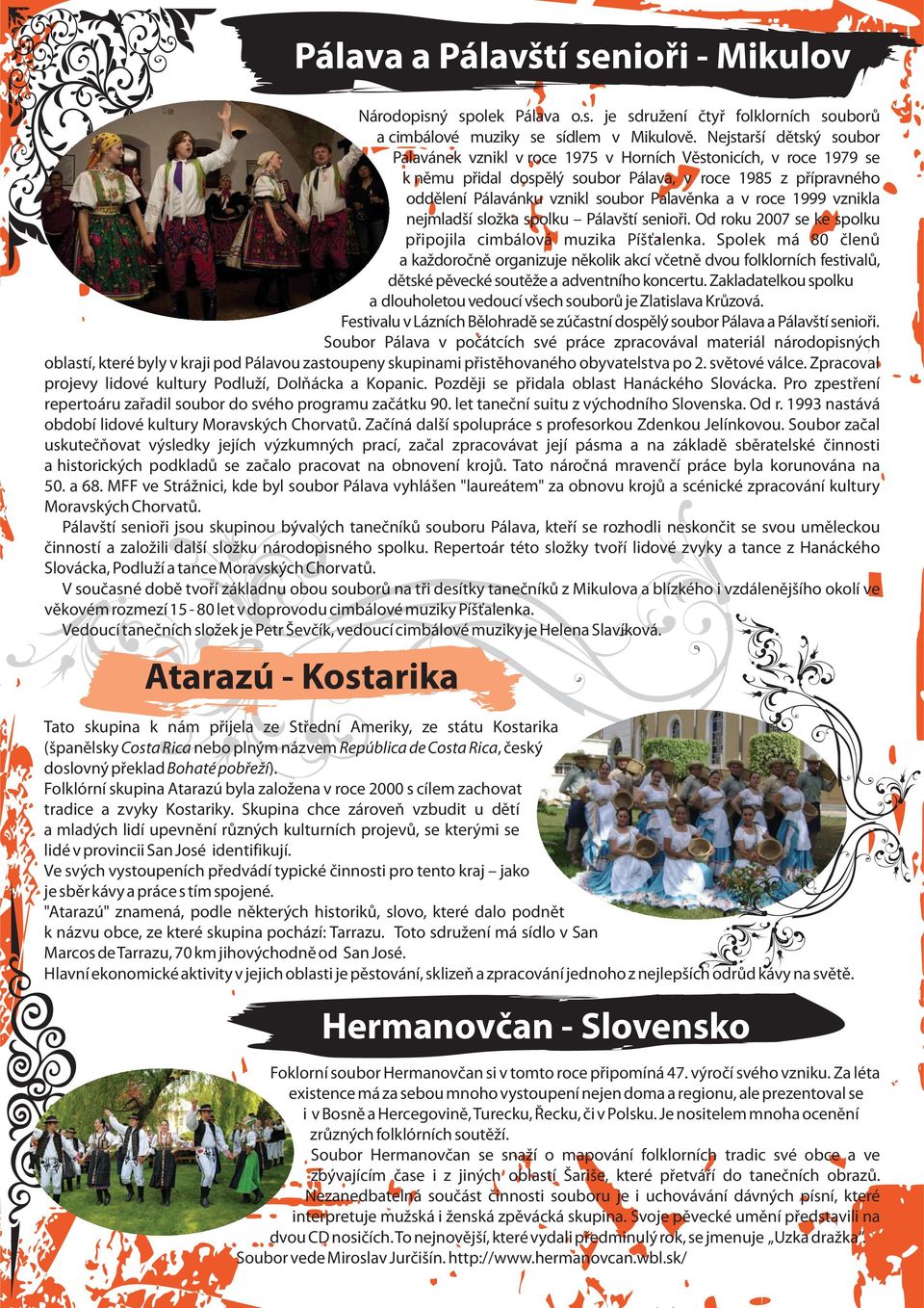 v roce 1999 vznikla nejmladší složka spolku Pálavští senioři. Od roku 2007 se ke spolku připojila cimbálová muzika Píšťalenka.