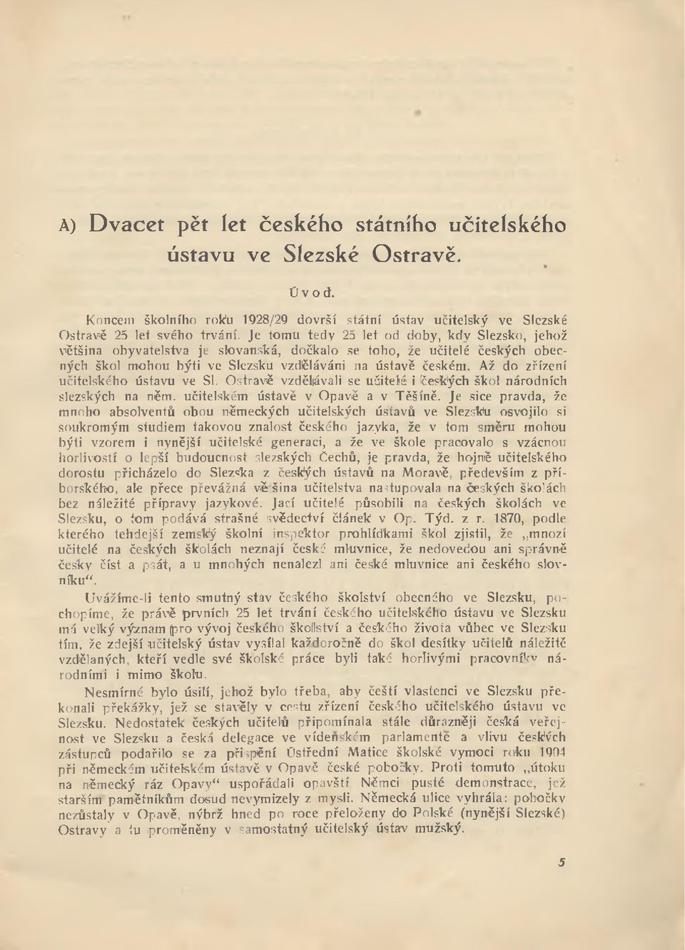 Až do zřízení učitelského ústavu ve Sl. O stravě vzdělávali se u č ite lé i fčeských škol národních slezských na něm. učitelském ústavě v O pavě a v T ě šín ě.