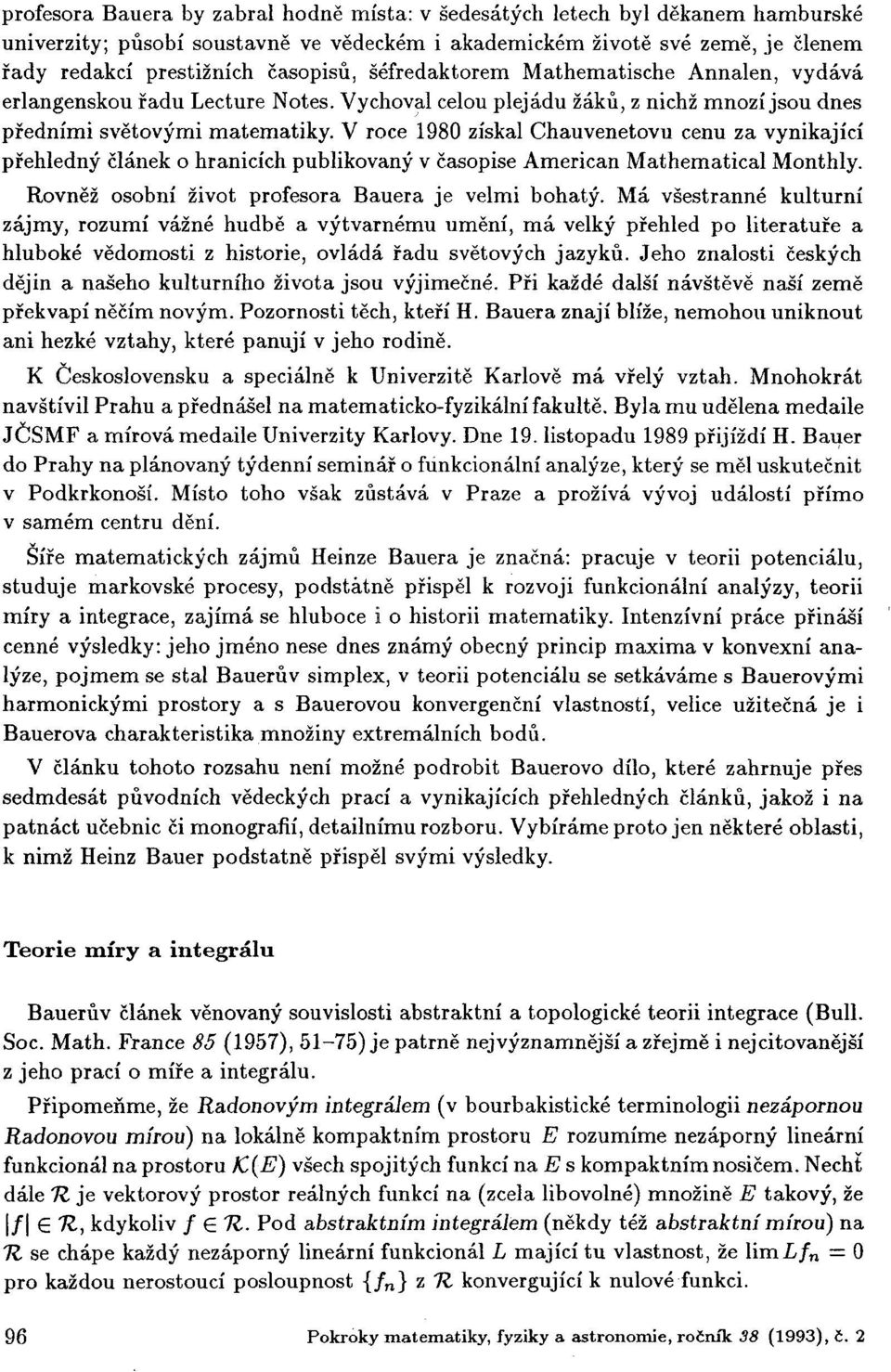 V roce 1980 získal Chauvenetovu cenu za vynikající přehledný článek o hranicích publikovaný v časopise American Mathematical Monthly. Rovněž osobní život profesora Bauera je velmi bohatý.