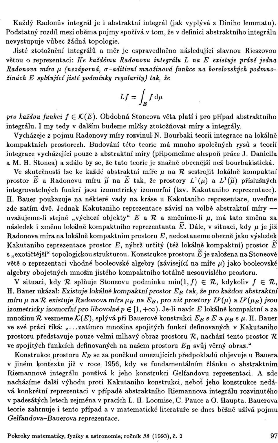 množinová funkce na borelovských podmnožinách E splňující jisté podmínky regularity) tak, že Lf= I fd/i JE pro každou funkci f K(E). Obdobná Stoneova věta platí i pro případ abstraktního integrálu.