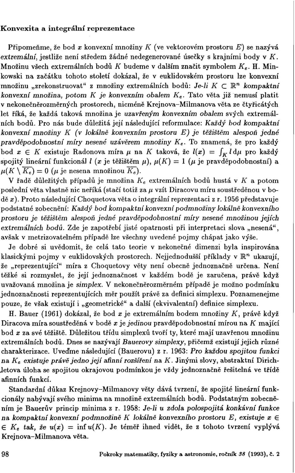 Minkowski na začátku tohoto století dokázal, že v euklidovském prostoru lze konvexní množinu zrekonstruovat" z množiny extremálních bodů: Je-li K C M n kompaktní konvexní množina, potom K je