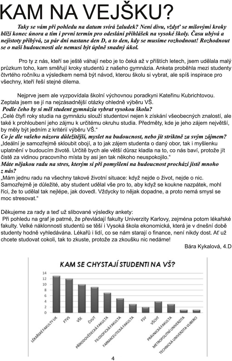 Pro ty z nás, kteří se ještě váhají nebo je to čeká až v příštích letech, jsem udělala malý průzkum toho, kam směřují kroky studentů z našeho gymnázia.