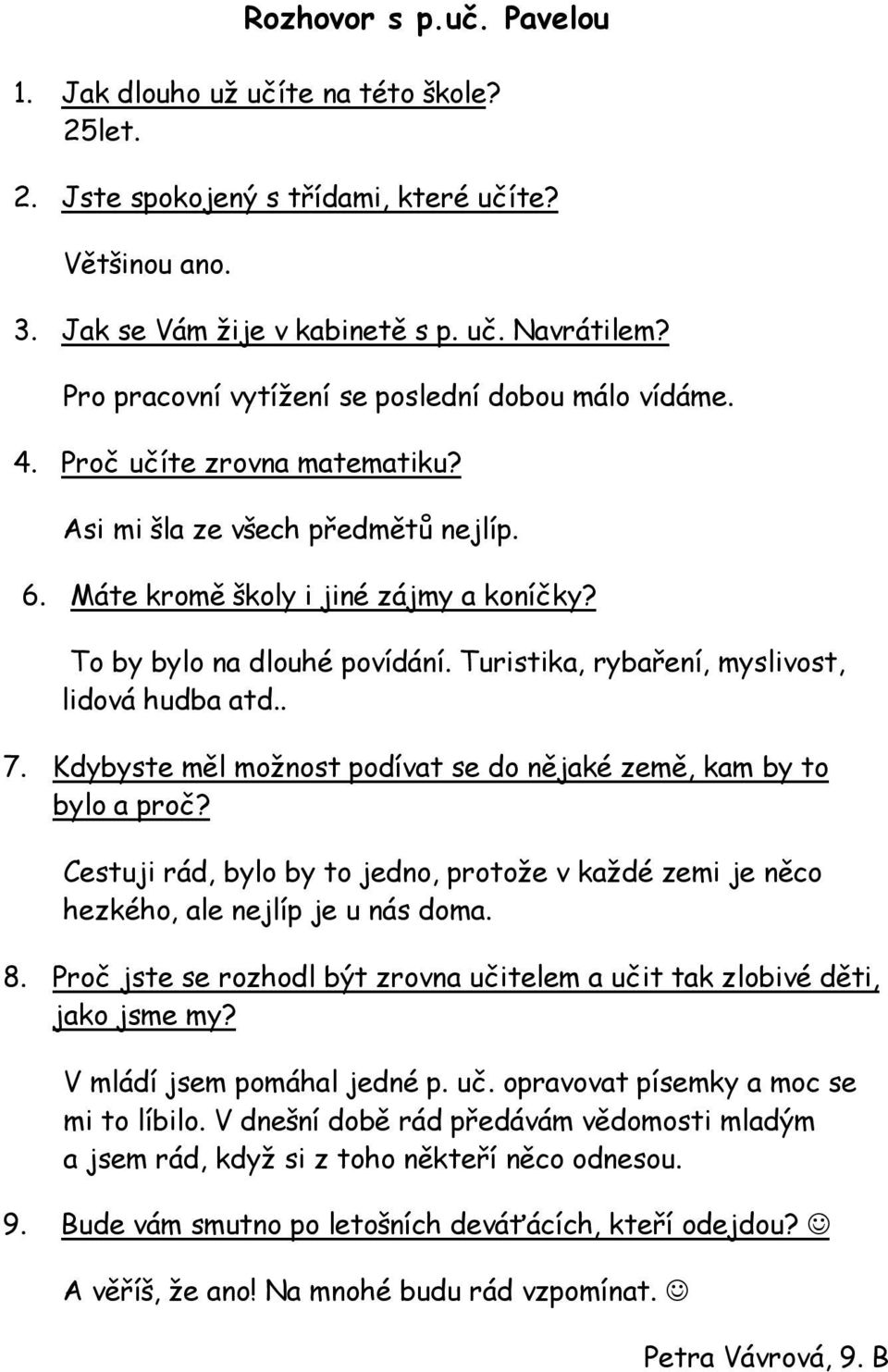 Turistika, rybaření, myslivost, lidová hudba atd.. 7. Kdybyste měl možnost podívat se do nějaké země, kam by to bylo a proč?