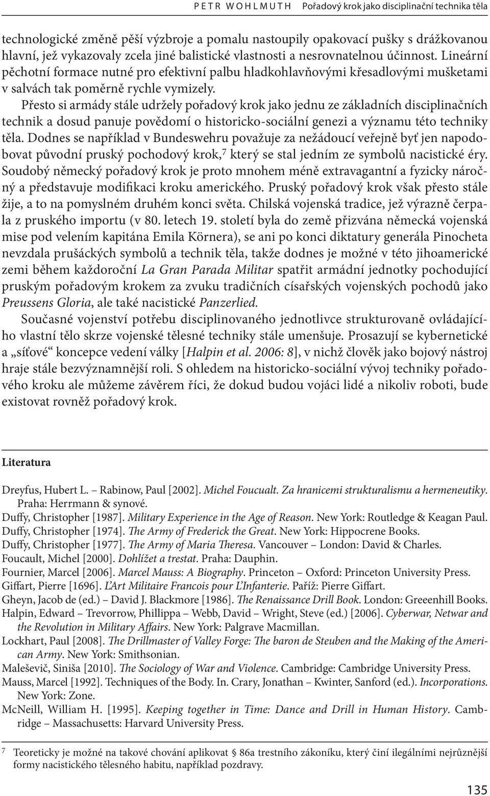 Přesto si armády stále udržely pořadový krok jako jednu ze základních disciplinačních technik a dosud panuje povědomí o historicko-sociální genezi a významu této techniky těla.