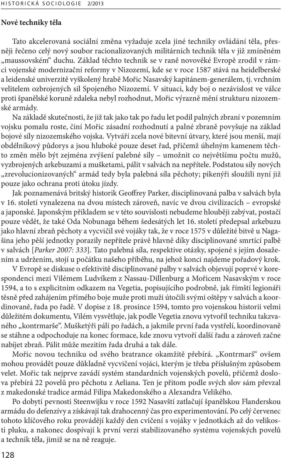 Základ těchto technik se v raně novověké Evropě zrodil v rámci vojenské modernizační reformy v Nizozemí, kde se v roce 1587 stává na heidelberské a leidenské univerzitě vyškolený hrabě Mořic Nasavský